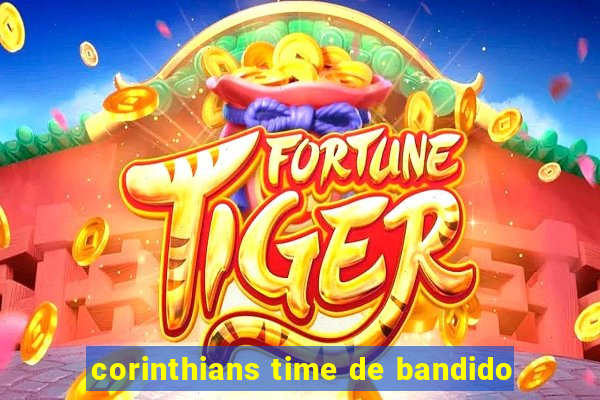 corinthians time de bandido